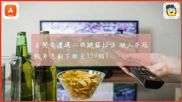 东契奇遭遇二级腿筋拉伤 湖人夺冠赔率急剧下跌至150赔1