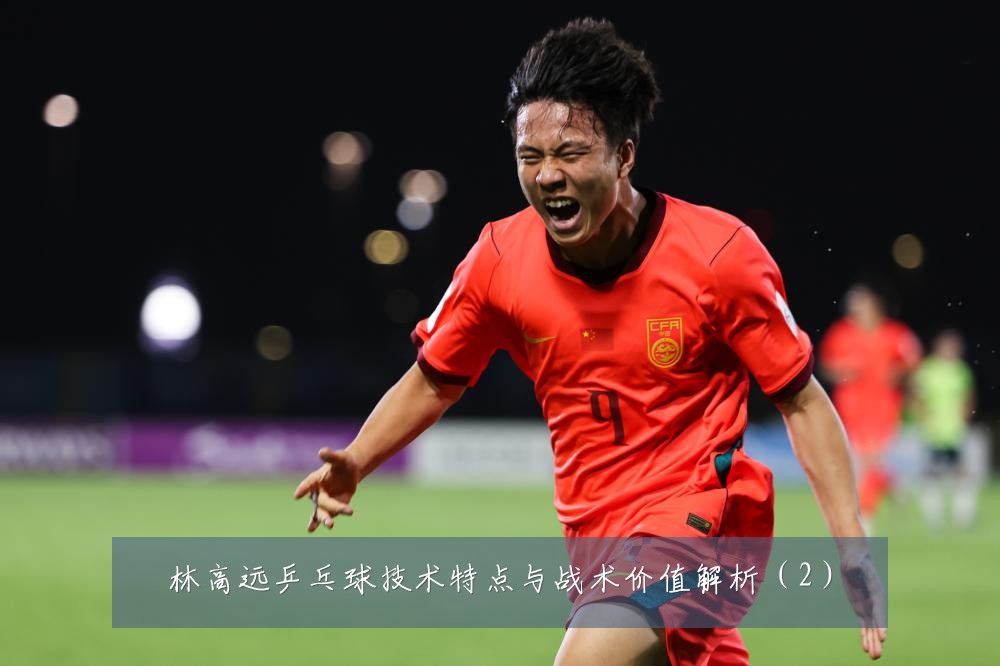 林高远乒乓球技术特点与战术价值解析（2）