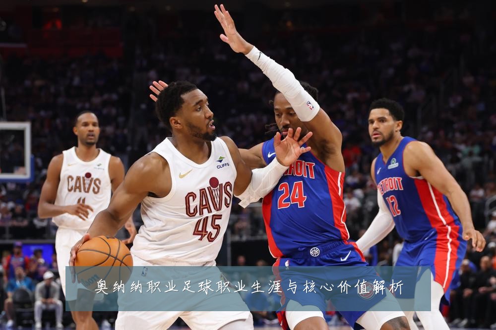 奥纳纳职业足球职业生涯与核心价值解析