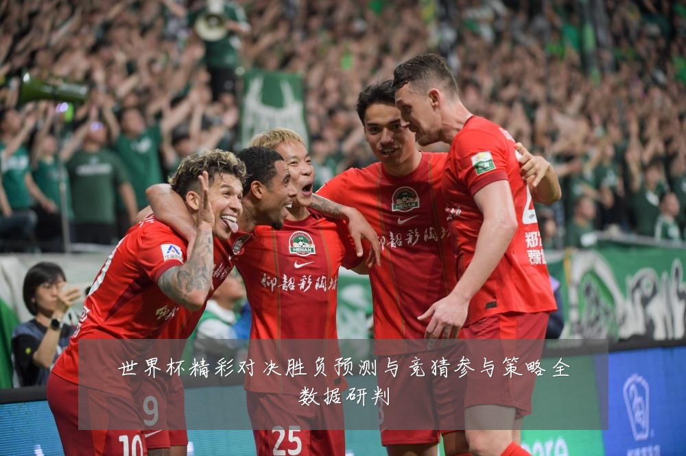 世界杯精彩对决胜负预测与竞猜参与策略全数据研判
